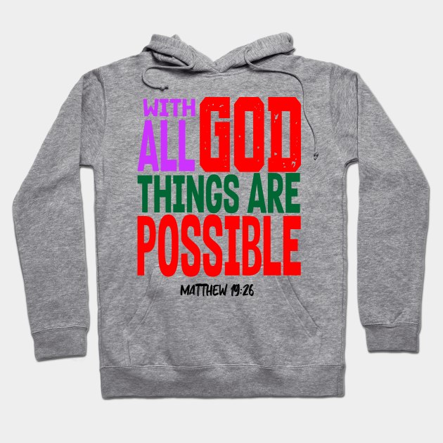 WITH GOD ALL THINGS ARE POSSIBLE.  MATT 19 V 26 Hoodie by King Chris